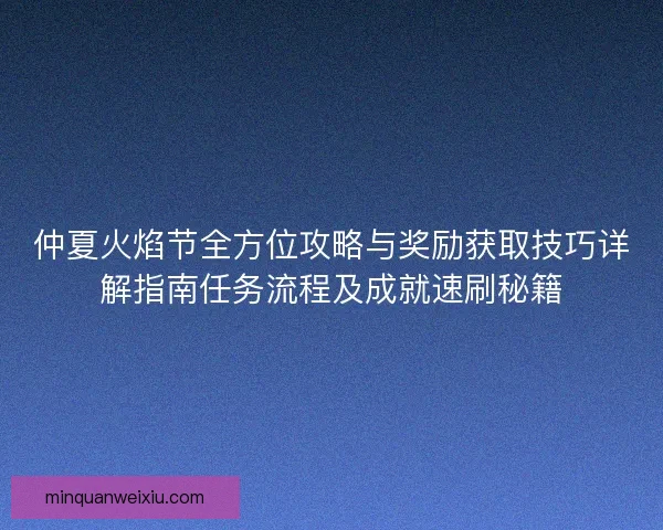 仲夏火焰节全方位攻略与奖励获取技巧详解指南任务流程及成就速刷秘籍