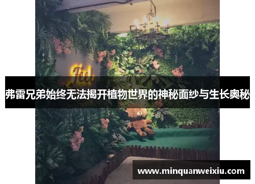 弗雷兄弟始终无法揭开植物世界的神秘面纱与生长奥秘